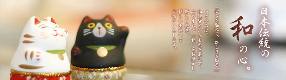 日本伝統の和の心。いでかみは、和雑貨というものを通して、心やすらぐ「和」をお伝えし、新しい発見、新しい出逢いを大切にいたします。